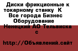 Диски фрикционные к токарному станку 1К62. - Все города Бизнес » Оборудование   . Ненецкий АО,Тельвиска с.